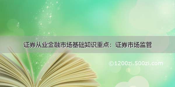 证券从业金融市场基础知识重点：证券市场监管