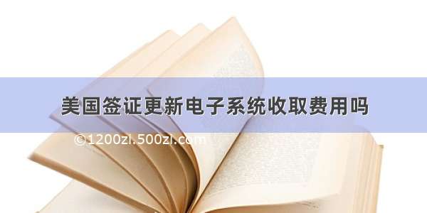 美国签证更新电子系统收取费用吗