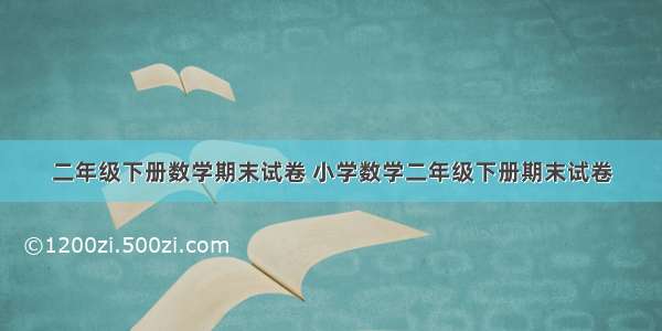 二年级下册数学期末试卷 小学数学二年级下册期末试卷