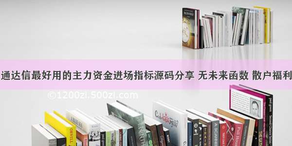 通达信最好用的主力资金进场指标源码分享 无未来函数 散户福利