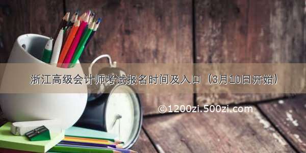 浙江高级会计师考试报名时间及入口（3月10日开始）