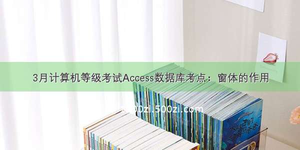 3月计算机等级考试Access数据库考点：窗体的作用