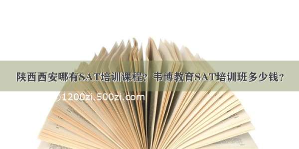 陕西西安哪有SAT培训课程？韦博教育SAT培训班多少钱？