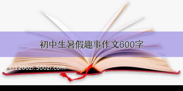 初中生暑假趣事作文600字