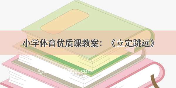 小学体育优质课教案：《立定跳远》