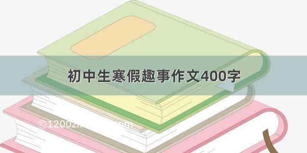 初中生寒假趣事作文400字