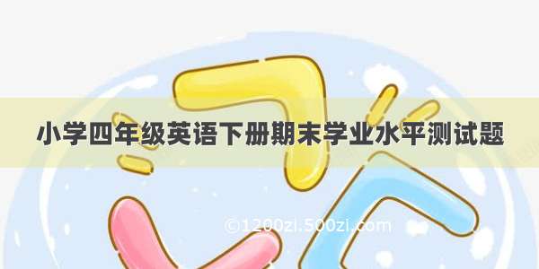 小学四年级英语下册期末学业水平测试题