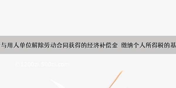 劳动者与用人单位解除劳动合同获得的经济补偿金  缴纳个人所得税的基数确定