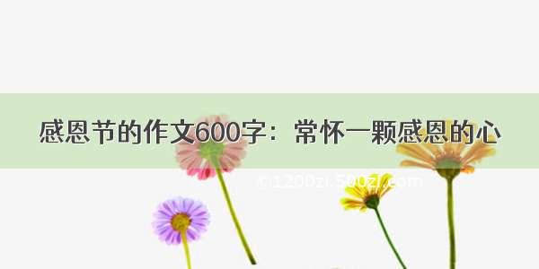 感恩节的作文600字：常怀一颗感恩的心