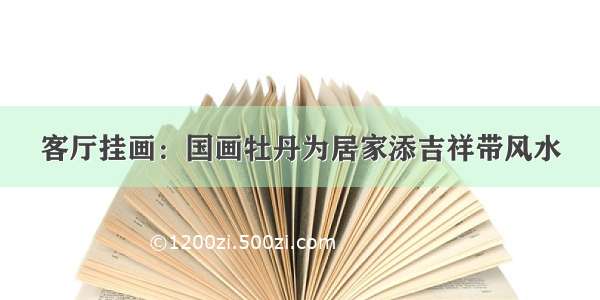 客厅挂画：国画牡丹为居家添吉祥带风水