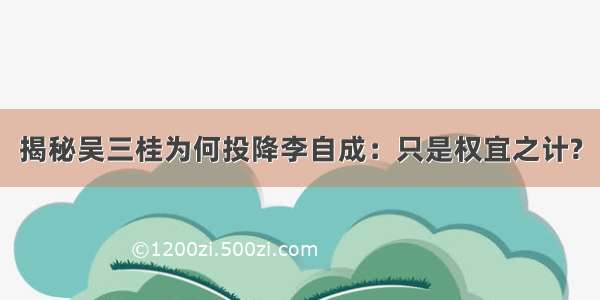 揭秘吴三桂为何投降李自成：只是权宜之计?