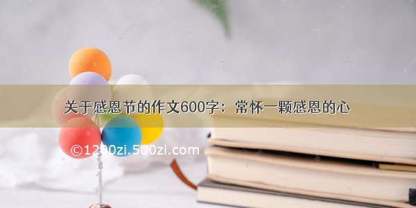 关于感恩节的作文600字：常怀一颗感恩的心