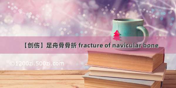 【创伤】足舟骨骨折 fracture of navicular bone