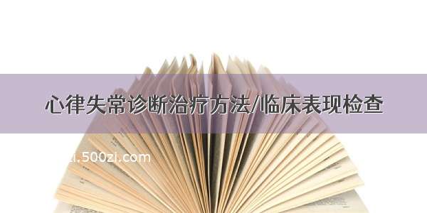 心律失常诊断治疗方法/临床表现检查