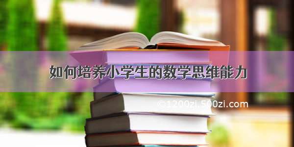 如何培养小学生的数学思维能力