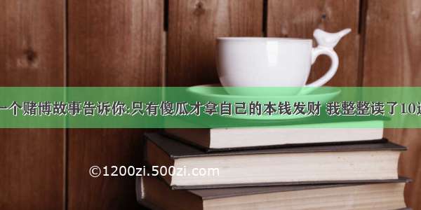 一个赌博故事告诉你:只有傻瓜才拿自己的本钱发财 我整整读了10遍