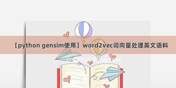 【python gensim使用】word2vec词向量处理英文语料