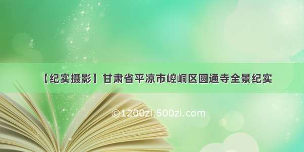 【纪实摄影】甘肃省平凉市崆峒区圆通寺全景纪实