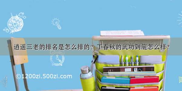 逍遥三老的排名是怎么排的？丁春秋的武功到底怎么样？