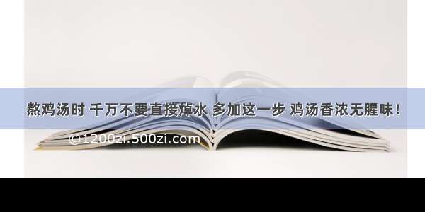 熬鸡汤时 千万不要直接焯水 多加这一步 鸡汤香浓无腥味！