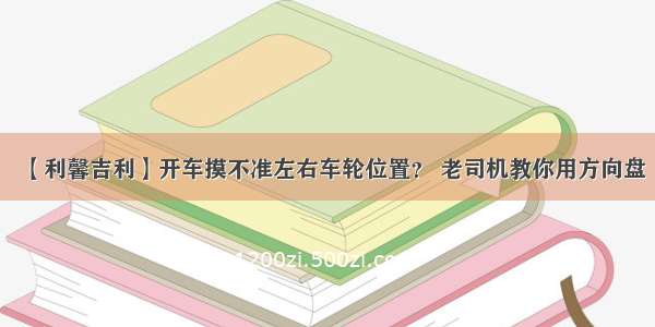 【利馨吉利】开车摸不准左右车轮位置？ 老司机教你用方向盘