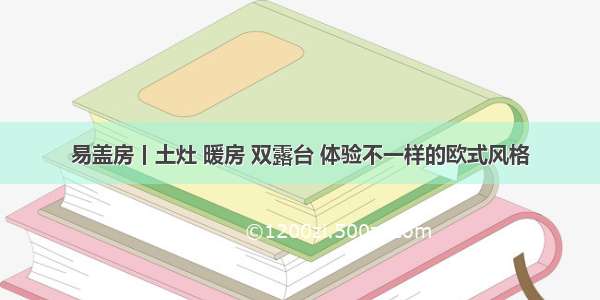 易盖房丨土灶 暖房 双露台 体验不一样的欧式风格