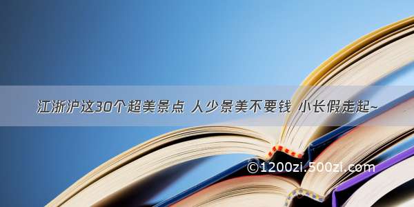 江浙沪这30个超美景点 人少景美不要钱 小长假走起~