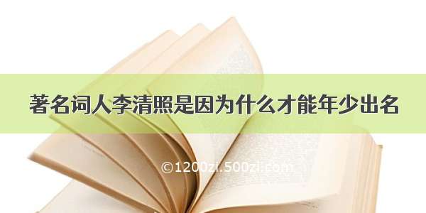 著名词人李清照是因为什么才能年少出名