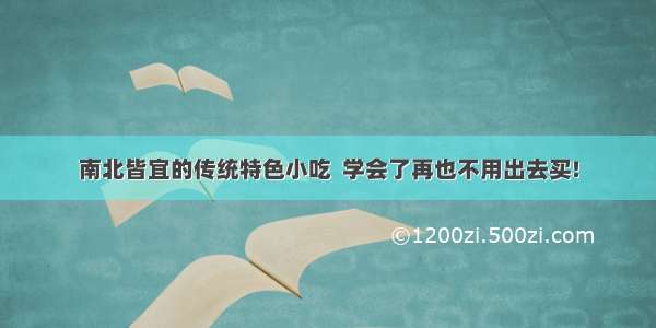 南北皆宜的传统特色小吃  学会了再也不用出去买!