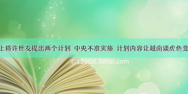 上将许世友提出两个计划  中央不准实施  计划内容让越南谈虎色变!