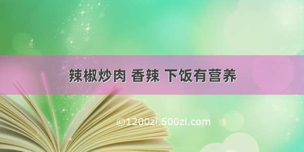 辣椒炒肉 香辣 下饭有营养