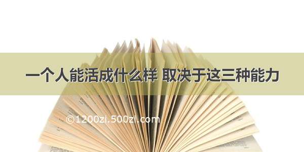 一个人能活成什么样 取决于这三种能力