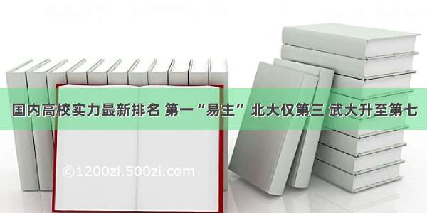 国内高校实力最新排名 第一“易主” 北大仅第三 武大升至第七