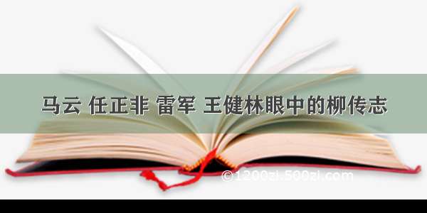 马云 任正非 雷军 王健林眼中的柳传志