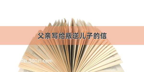 父亲写给叛逆儿子的信