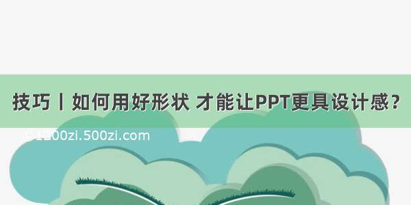 技巧丨如何用好形状 才能让PPT更具设计感？