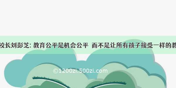 名校长刘彭芝: 教育公平是机会公平  而不是让所有孩子接受一样的教育