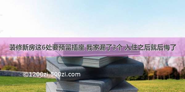 装修新房这6处要预留插座 我家漏了3个 入住之后就后悔了