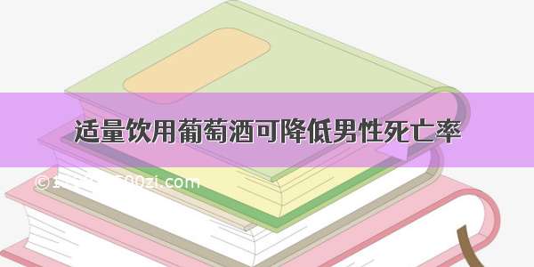 适量饮用葡萄酒可降低男性死亡率