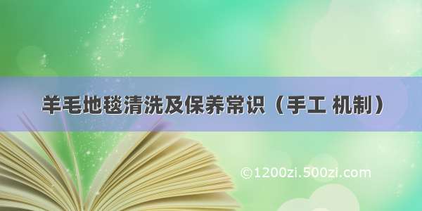 羊毛地毯清洗及保养常识（手工 机制）