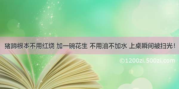 猪蹄根本不用红烧 加一碗花生 不用油不加水 上桌瞬间被扫光！