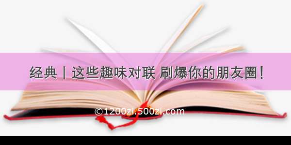 经典丨这些趣味对联 刷爆你的朋友圈！