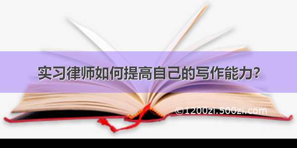 实习律师如何提高自己的写作能力？