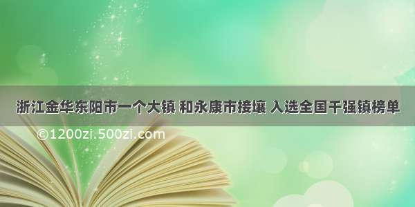 浙江金华东阳市一个大镇 和永康市接壤 入选全国千强镇榜单