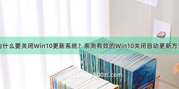 为什么要关闭Win10更新系统？亲测有效的Win10关闭自动更新方法