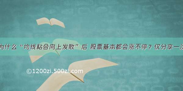 为什么“均线粘合向上发散”后 股票基本都会涨不停？仅分享一次