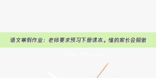 语文寒假作业：老师要求预习下册课本。懂的家长会照做