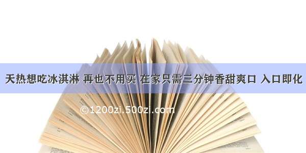 天热想吃冰淇淋 再也不用买 在家只需三分钟香甜爽口 入口即化