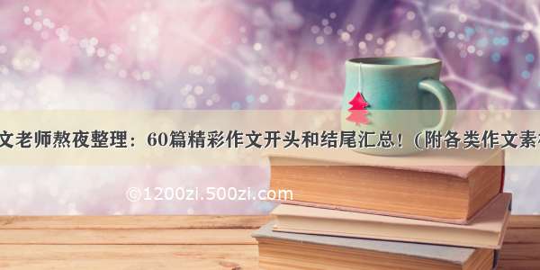 语文老师熬夜整理：60篇精彩作文开头和结尾汇总！(附各类作文素材)