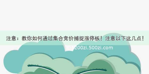 注意：教你如何通过集合竞价捕捉涨停板！注意以下这几点！